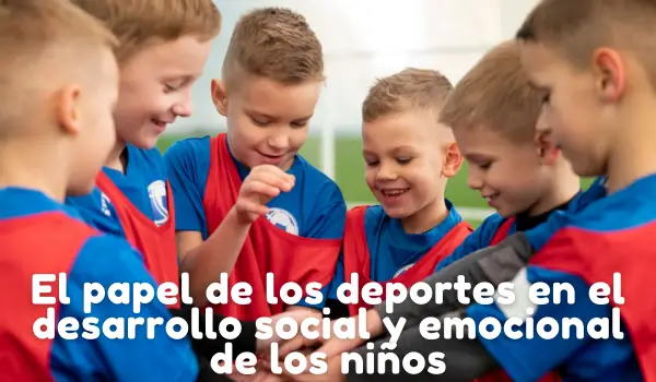 El papel de los deportes en el desarEl papel de los deportes en el desarrollo social y emocional de los niñosrollo social y emocional de los niños